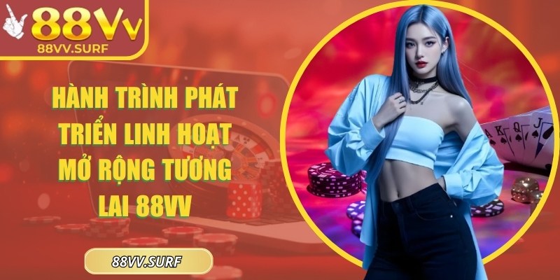 88VV | 88 VV | Link Vào Nhà Cái 88VV.COM Không Bị Chặn Uy Tín 12/2025 24 Hành trình phát triển linh hoạt mở rộng tương lai 88VV