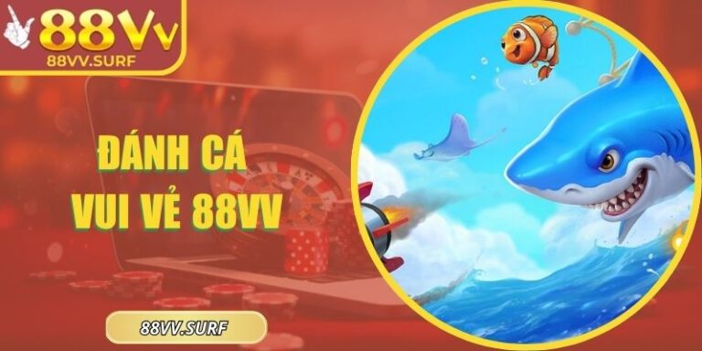 Đánh Cá Vui Vẻ 88VV Mở Hành Trình Giải Trí Cuốn Hút 2 Đánh Cá Vui Vẻ 88VV Mở Hành Trình Giải Trí Cuốn Hút