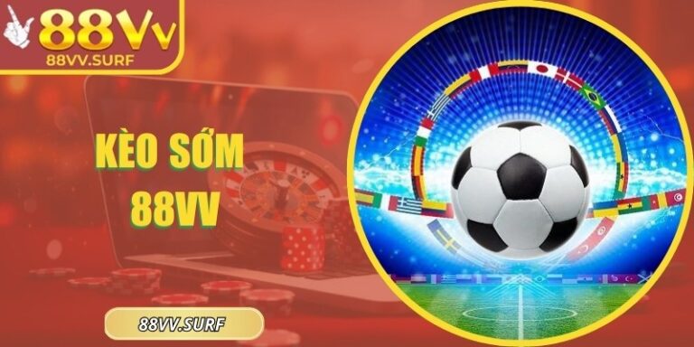 Kèo Sớm 88vv – Cơ Hội Quan Sát Biến Động Trước Trận Đấu 2 Kèo Sớm 88vv – Cơ Hội Quan Sát Biến Động Trước Trận Đấu