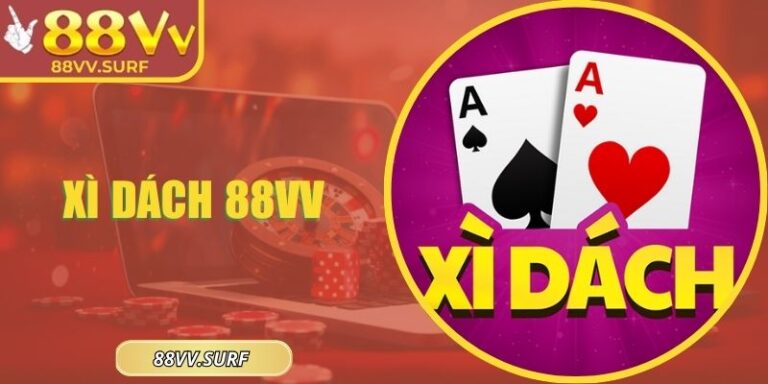 Xì Dách 88VV – Chinh Phục 21 Điểm Với Mẹo Thông Minh